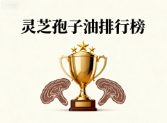高品质灵芝孢子油 哪些品牌真正值得信赖?实测含量与源头实力成关键